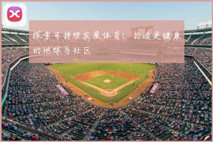 探索可持续发展体育：打造更健康的地球与社区